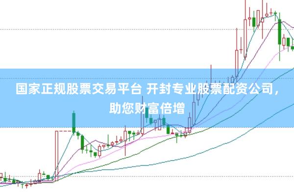 国家正规股票交易平台 开封专业股票配资公司，助您财富倍增