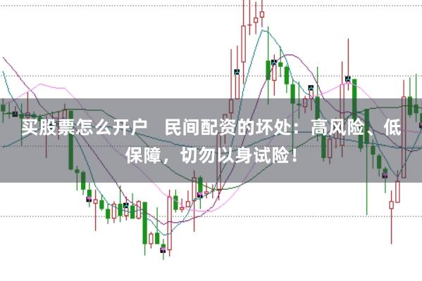 买股票怎么开户   民间配资的坏处：高风险、低保障，切勿以身试险！