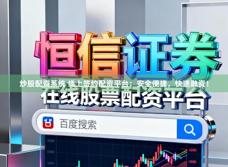 炒股配资系统 线上签约配资平台：安全便捷，快速融资！