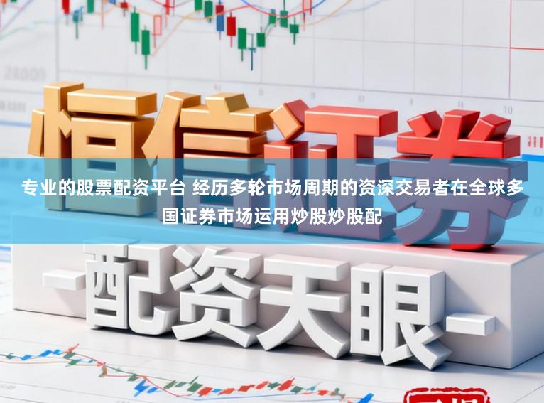 专业的股票配资平台 经历多轮市场周期的资深交易者在全球多国证券市场运用炒股炒股配