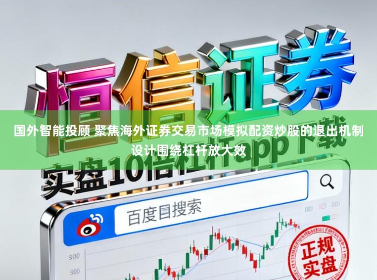 国外智能投顾 聚焦海外证券交易市场模拟配资炒股的退出机制设计围绕杠杆放大效
