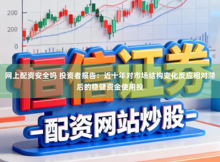 网上配资安全吗 投资者报告：近十年对市场结构变化反应相对滞后的稳健资金使用投