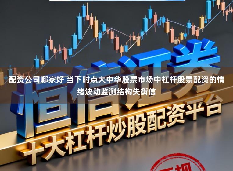 配资公司哪家好 当下时点大中华股票市场中杠杆股票配资的情绪波动监测结构失衡信