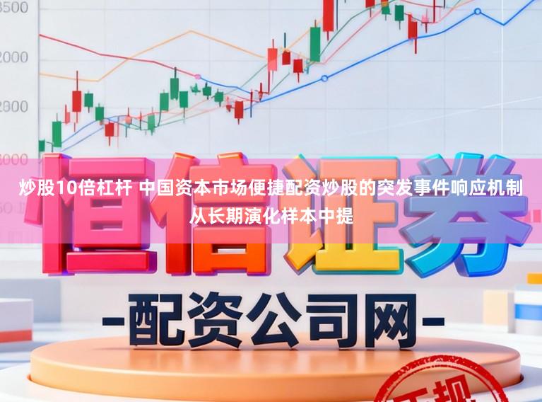 炒股10倍杠杆 中国资本市场便捷配资炒股的突发事件响应机制从长期演化样本中提