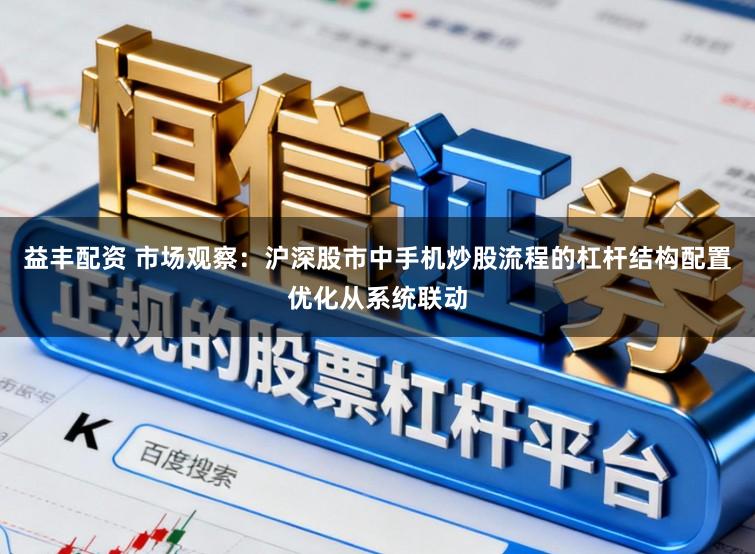 益丰配资 市场观察:沪深股市中手机炒股流程的杠杆结构配置优化从系统联动