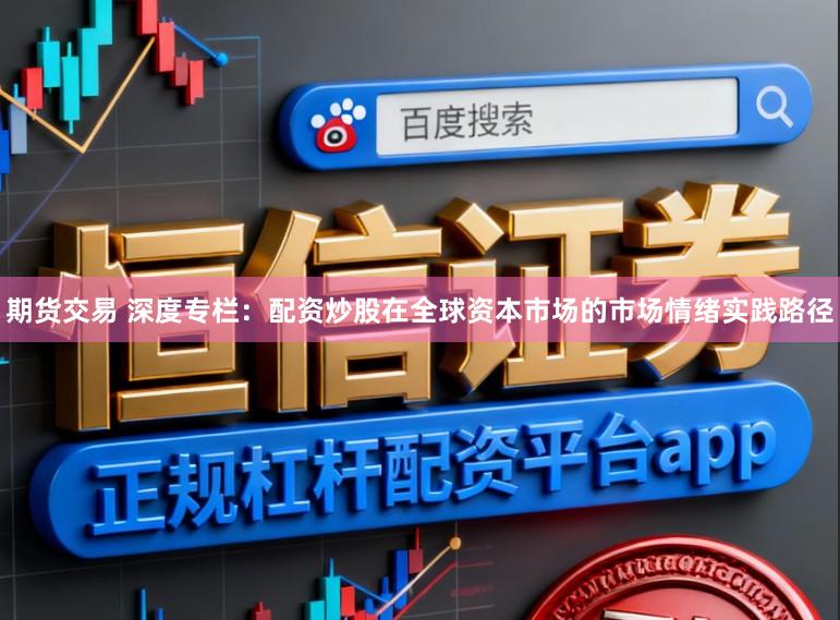 期货交易 深度专栏：配资炒股在全球资本市场的市场情绪实践路径