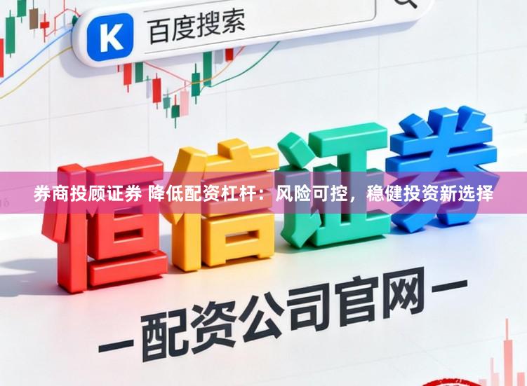 券商投顾证券 降低配资杠杆：风险可控，稳健投资新选择