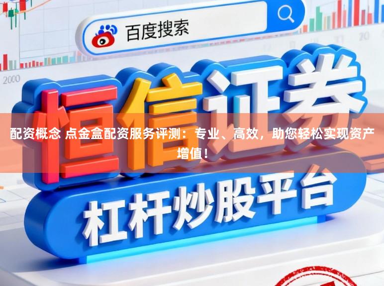配资概念 点金盒配资服务评测：专业、高效，助您轻松实现资产增值！