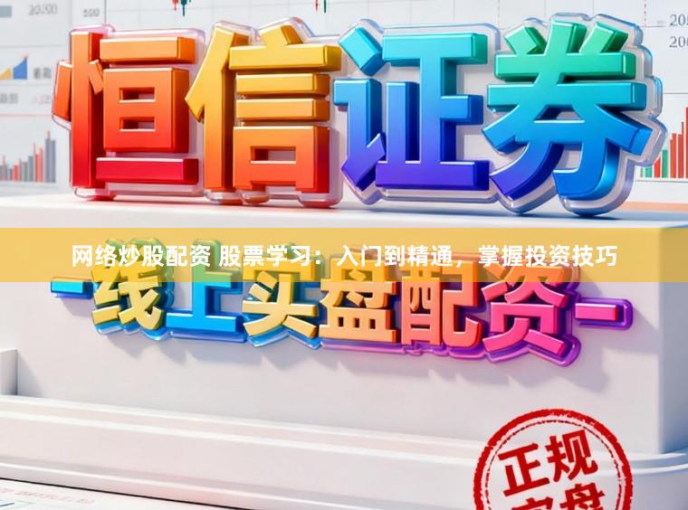 网络炒股配资 股票学习：入门到精通，掌握投资技巧