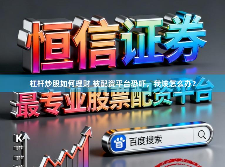 杠杆炒股如何理财 被配资平台恐吓，我该怎么办？