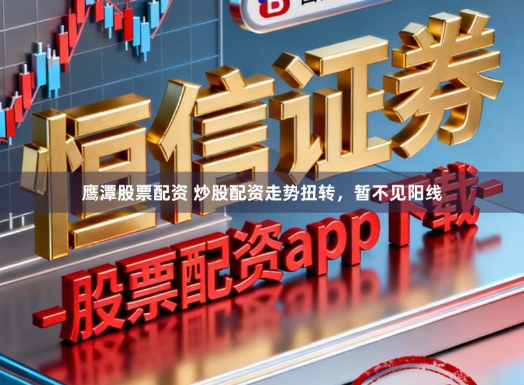 鹰潭股票配资 炒股配资走势扭转，暂不见阳线