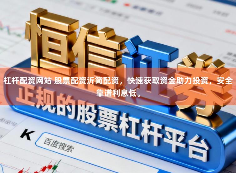 杠杆配资网站 股票配资沂简配资，快速获取资金助力投资，安全靠谱利息低。