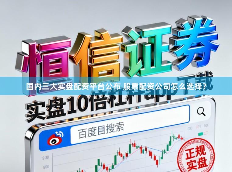 国内三大实盘配资平台公布 股票配资公司怎么选择？