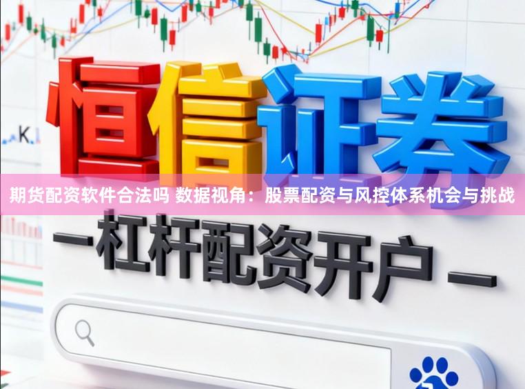 期货配资软件合法吗 数据视角：股票配资与风控体系机会与挑战