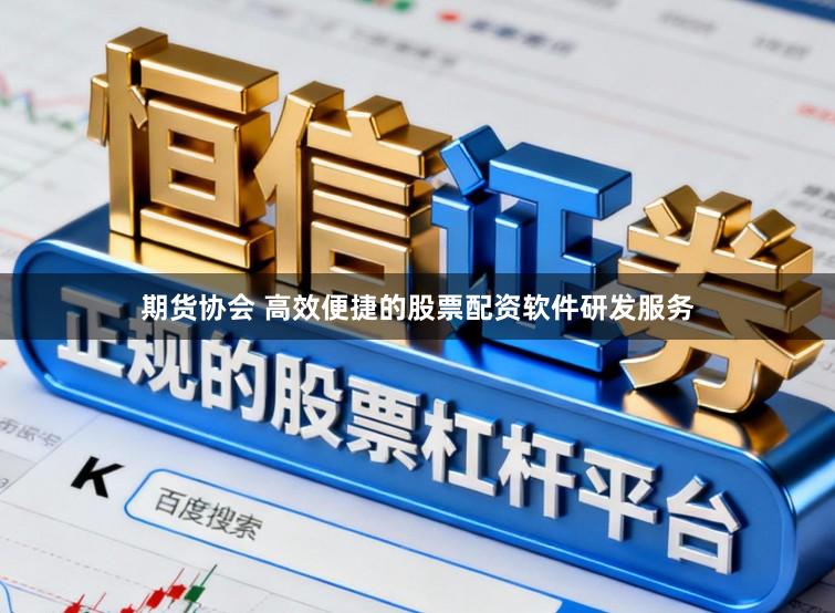 期货协会 高效便捷的股票配资软件研发服务