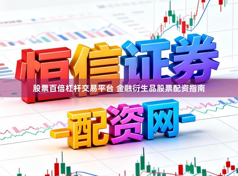 股票百倍杠杆交易平台 金融衍生品股票配资指南